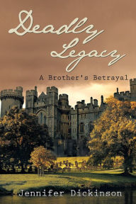 Title: Deadly Legacy: A Brother's Betrayal, Author: Jennifer Dickinson