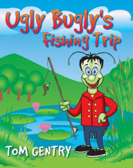 Title: Ugly Bugly's Fishing Trip, Author: Tom Gentry