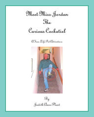 Title: Meet Miss Jordan, the Curious Cockatiel: A True Life Pet Adventure, Author: Judith Anne Plant