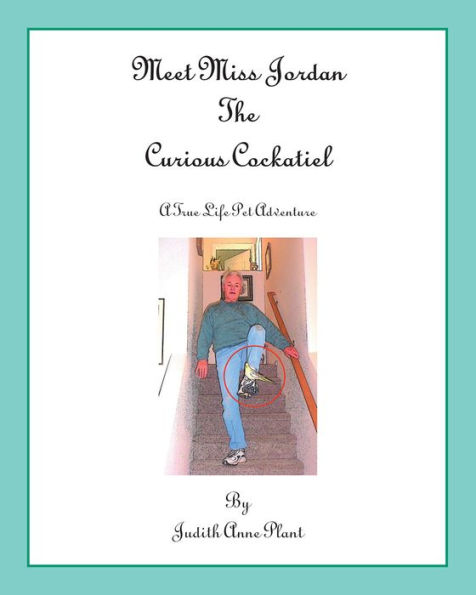 Meet Miss Jordan, the Curious Cockatiel: A True Life Pet Adventure