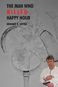 Title: The Man Who Killed Happy Hour, Author: Edward K Jeffer