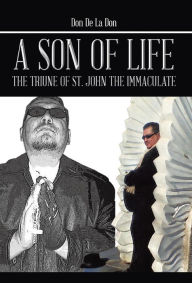 Title: A Son of Life: The Triune of St. John the Immaculate, Author: Ian Matthew Maldonado