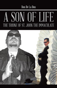 Title: A SON OF LIFE: THE TRIUNE OF ST. JOHN THE IMMACULATE, Author: Don De La Don