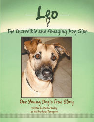 Title: Leo, the Incredible and Amazing Dog Star: One Young Dog's True Story, Author: Martin Deeley