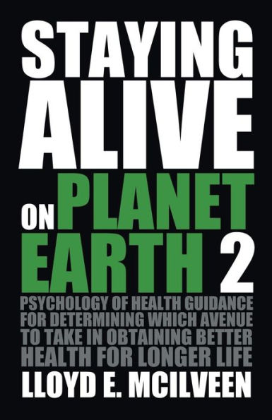 Staying Alive on Planet Earth 2: Psychology of Health Guidance for Determining Which Avenue to Take Obtaining Better Longer Life