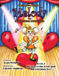 Title: The Musical Stories of Melody the Marvelous Musician: Book 2 We've Got the Beat and the Rhythm Too!, Author: Joan Wright