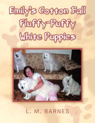 Title: Emilys Cotton Ball Fluffy-Puffy White Puppies, Author: L. M. Barnes