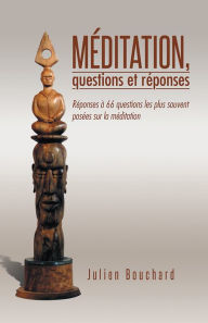 Title: MÉDITATION, questions et réponses: Réponses à 66 questions les plus souvent posées sur la méditation, Author: Julien Bouchard