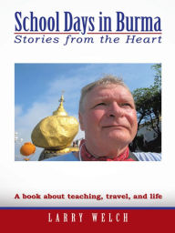 Title: School Days in Burma: Stories from the Heart, Author: LARRY WELCH