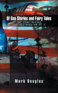 Title: Of Sea Stories and Fairy Tales: The Time Before the USS Hoquiam PF-5 (PagePerfect NOOK Book), Author: Mark Douglas