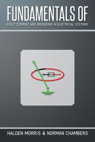 Title: FUNDAMENTALS OF FAULT CURRENT AND GROUNDING IN ELECTRICAL SYSTEMS, Author: HALDEN MORRIS & NORMAN CHAMBERS