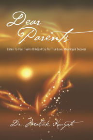 Title: Dear Parents: Listen to Your Teen's Unheard Cry for True Love, Meaning & Success, Author: Dr. Malick Kouyate