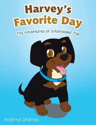 Title: Harvey's Favorite Day: The Adventures of a Rottweiler Pup, Author: Andrea Charles