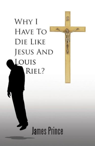 Why I Have to Die Like Jesus and Louis Riel?