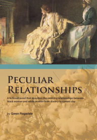 Title: Peculiar Relationships: A Fi Ctional Novel That Describes the Evolving Relationships Between Black Women and White Women from Slavery to Curre, Author: Gwen Ragsdale