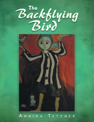 Title: The Backflying Bird, Author: ANNIKA TETZNER