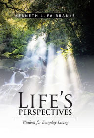 Title: Life's Perspectives: Wisdom for Everyday Living, Author: Kenneth L Fairbanks