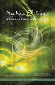 Title: Pine-Wave Energy: A Guide to Conflict Resolution, Author: Robert J. Norton Ph.D.