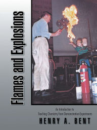 Title: Flames and Explosions: An Introduction to Teaching Chemistry from Demonstration-Experiments, Author: HENRY A. BENT