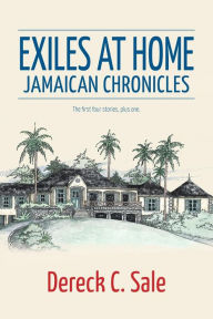 Title: Exiles at Home: Jamaican Chronicles, Author: Dereck C Sale