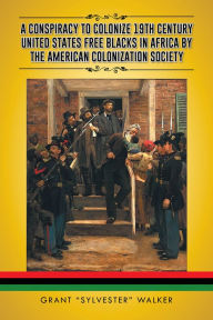 Title: A Conspiracy to Colonize 19th Century United States Free Blacks in Africa by the American Colonization Society, Author: Grant 