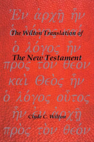 Title: The Wilton Translation of the New Testament, Author: Clyde C Wilton