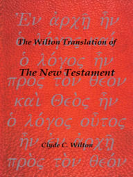 Title: The Wilton Translation of the New Testament, Author: Clyde C. Wilton