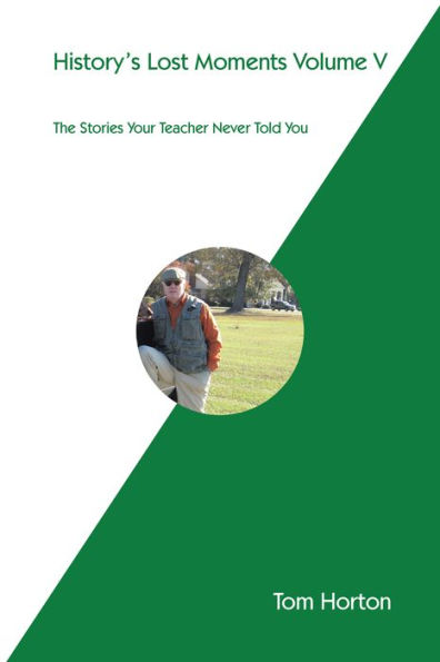 History's Lost Moments Volume V: The Stories Your Teacher Never Told You