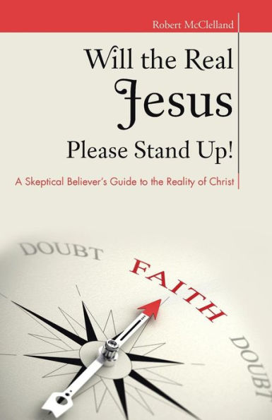 Will the Real Jesus Please Stand Up!: A Skeptical Believer's Guide to Reality of Christ