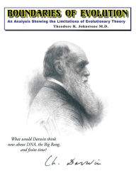 Title: Boundaries of Evolution: What Would Darwin Think Now About Dna, the Big Bang, and Finite Time?, Author: Theodore R. Johnstone M.D.