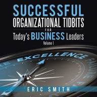 Title: Successful Organizational Tidbits for Today's Business Leaders: Volume I, Author: Eric Smith