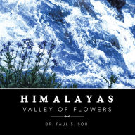 Title: Himalayas: Valley of Flowers, Author: Dr. Paul S. Sohi