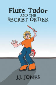 Title: Flute Tudor and the Secret Order, Author: J.J. Jones