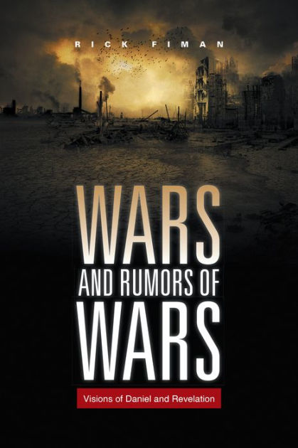 WARS AND RUMORS OF WARS: Visions of Daniel and Revelation by RICK FIMAN ...