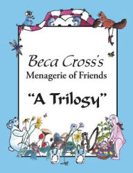 Title: Beca Cross's Menagerie of Friends: A Trilogy, Author: Beca Cross