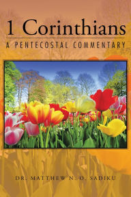 Title: 1 Corinthians: A Pentecostal Commentary, Author: Dr. Matthew N. O. Sadiku