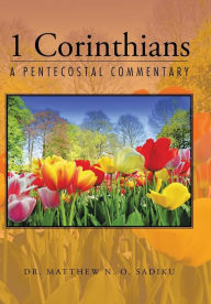 Title: 1 Corinthians: A Pentecostal Commentary, Author: Matthew N O Sadiku