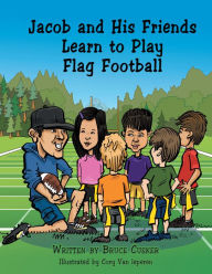 Title: Jacob and His Friends Learn to Play Flag Football, Author: Bruce Cusker