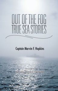 Title: Out of the Fog - True Sea Stories: Foreword by Adriane Hopkins Grimaldi, Author: Captain Marvin F. Hopkins