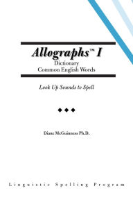 Title: Allographs I Dictionary Common English Words: Look up Sounds to Spell, Author: Diane McGuinness Ph.D.