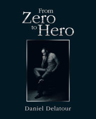 Title: From Zero to Hero, Author: Daniel Delatour