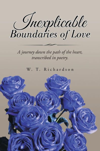 Inexplicable Boundaries of Love: A journey down the path heart, transcribed poetry.