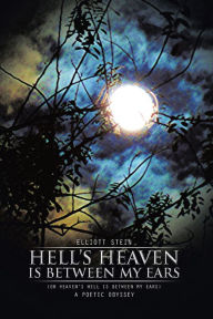 Title: Hell'S Heaven Is Between My Ears: (Or Heaven'S Hell Is Between My Ears) a Poetic Odyssey, Author: Elliott Stein