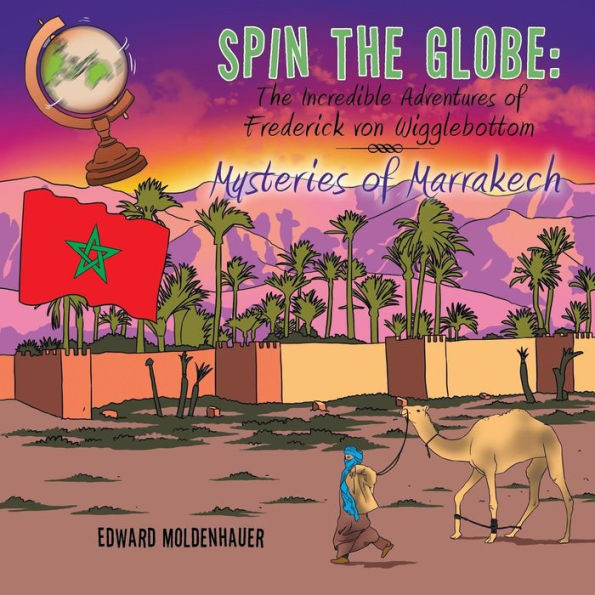 Spin The Globe: Incredible Adventures of Frederick von Wigglebottom: Mysteries Marrakech