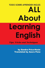 Title: Todo sobre aprender Ingles All About Learning English: Tips, Trips and Techniques, Author: Sandra Price-Hosie