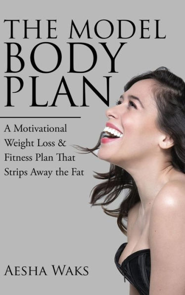 The Model Body Plan: A Motivational Weight Loss & Fitness Plan That Strips Away the Fat