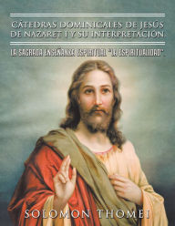 Title: Cátedras Dominicales De Jesús De Nazaret I Y Su Interpretación.: La Sagrada Enseñanza Espiritual 
