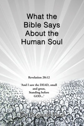 What The Bible Says About The Human Soul By Dr Reginald Noel