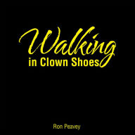 Title: Walking in Clown Shoes, Author: Ron Peavey