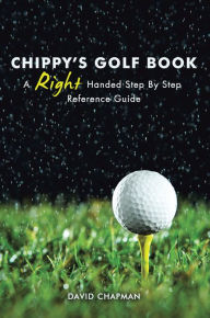 Title: Chippy'S Golf Book: A Right Handed Golfing Guide for Beginners, Author: David Chapman